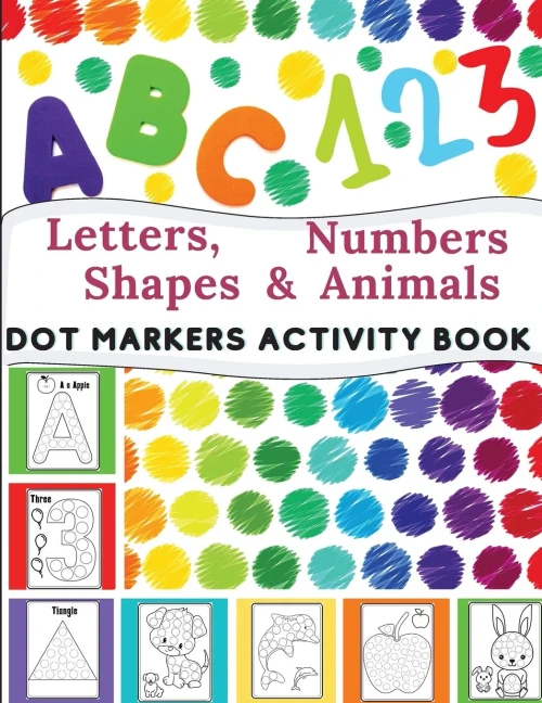 Dot Markers Activity Book: Great For Learning Letters, Numbers, Shapes And Animal Perfect Gift For Toddlers, Preschoolers.