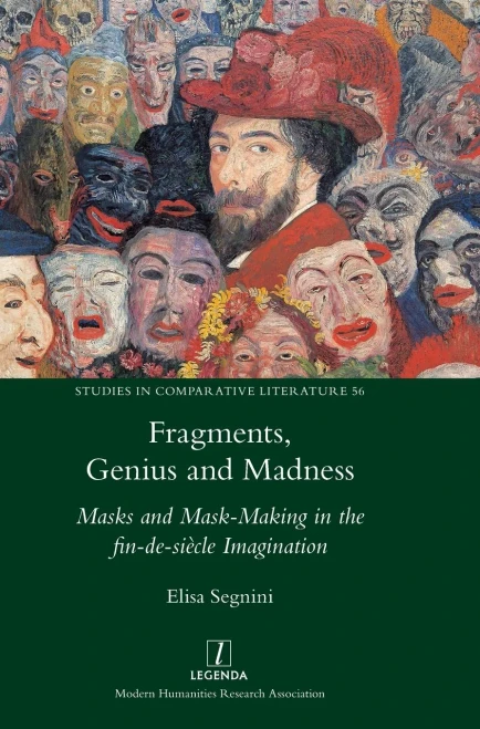 Fragments, Genius And Madness: Masks And Mask-Making In The Fin-De-Siã¨Cle Imagination (Studies In Comparative Literature)