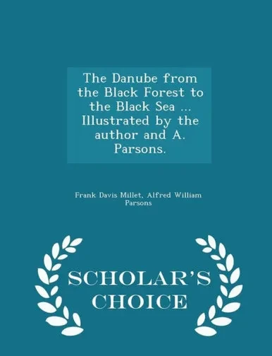 The Danube From The Black Forest To The Black Sea ... Illustrated By The Author And A. Parsons. - Scholar's Choice Edition