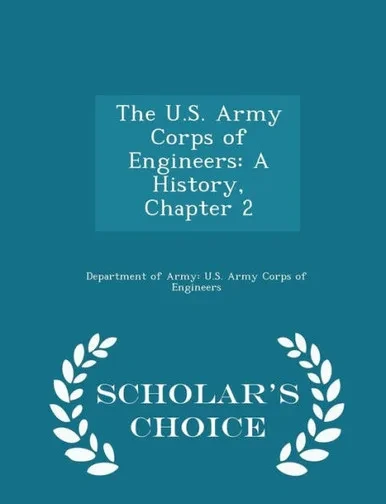 The U.S. Army Corps Of Engineers: A History, Chapter 2 - Scholar's Choice Edition