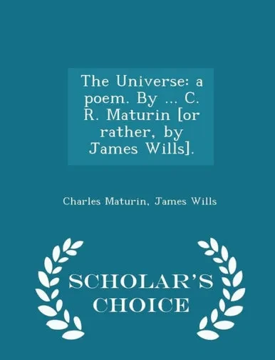 The Universe: A Poem. By ... C. R. Maturin [Or Rather, By James Wills]. - Scholar's Choice Edition