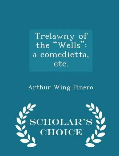 Trelawny Of The Wells: A Comedietta, Etc. - Scholar's Choice Edition