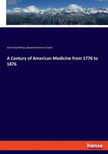 A Century Of American Medicine From 1776 To 1876