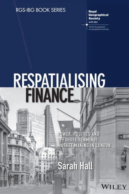 Respatialising Finance: Power, Politics And Offshore Renminbi Market Making In London (Rgs-Ibg Book Series) - 9781119386049