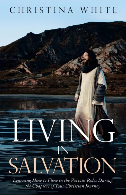 Livng In Salvation: Learning How To Flow In The Various Roles During The Chapters Of Your Christian Journey - 9781489734822