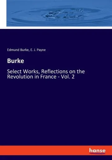 Burke: Select Works, Reflections On The Revolution In France - Vol. 2