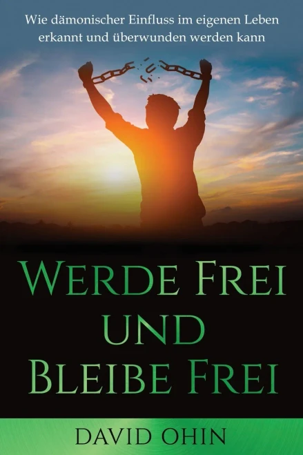 Werde Frei Und Bleibe Frei: Wie Dã¤Monischer Einfluss Im Eigenen Leben Erkannt Und Ã¼Berwunden Werden Kann (German Edition)