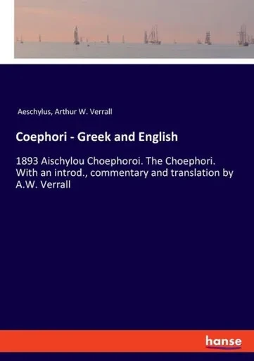 Coephori - Greek And English: 1893 Aischylou Choephoroi. The Choephori. With An Introd., Commentary And Translation By A.W. Verrall