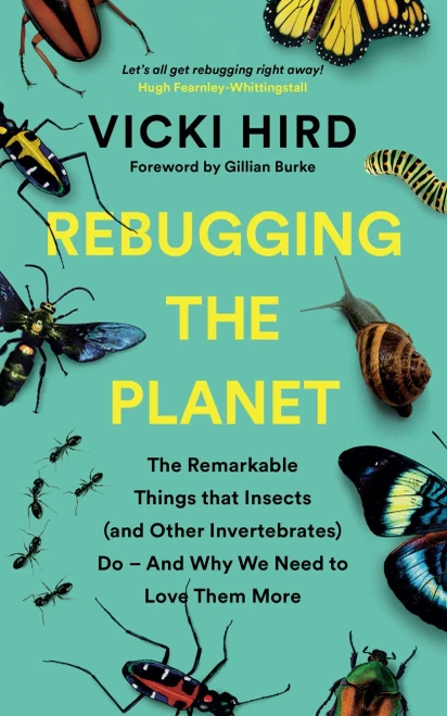 Rebugging The Planet: The Remarkable Things That Insects (And Other Invertebrates) Do Â?? And Why We Need To Love Them More