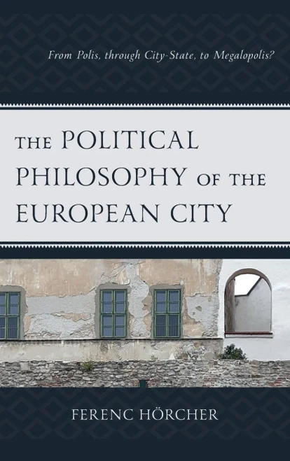 The Political Philosophy Of The European City: From Polis, Through City-State, To Megalopolis? (Political Theory For Today)