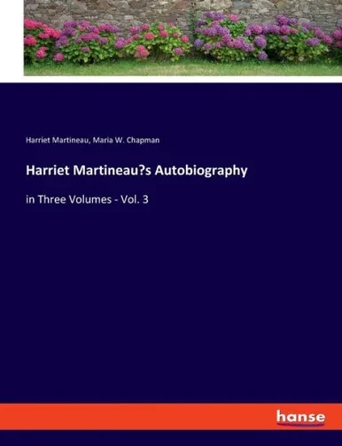 Harriet Martineau's Autobiography: In Three Volumes - Vol. 3