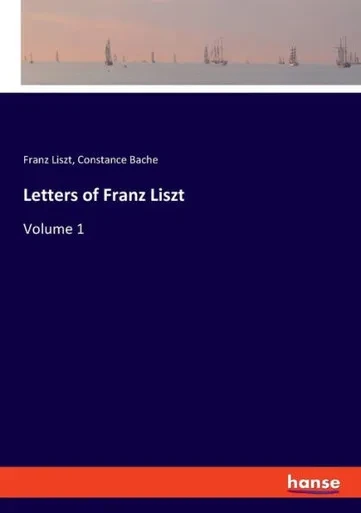 Letters Of Franz Liszt: Volume 1
