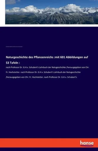 Naturgeschichte Des Pflanzenreichs: Mit 601 Abbildungen Auf 53 Tafeln: : Nach Professor Dr. G.H.V. Schubert's Lehrbuch Der Natugeschichte ... Natugeschichte /Herausgegeb (German Edition)