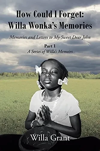 How Could I Forget: Willa Wonka'S Memories: Memories And Letters To My Sweet Dear John: Part 1 - A Series Of Willa'S Memoirs