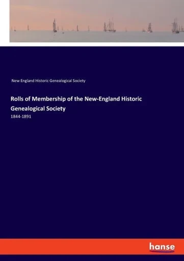Rolls Of Membership Of The New-England Historic Genealogical Society: 1844-1891