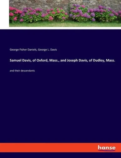 Samuel Davis, Of Oxford, Mass., And Joseph Davis, Of Dudley, Mass.: And Their Descendants