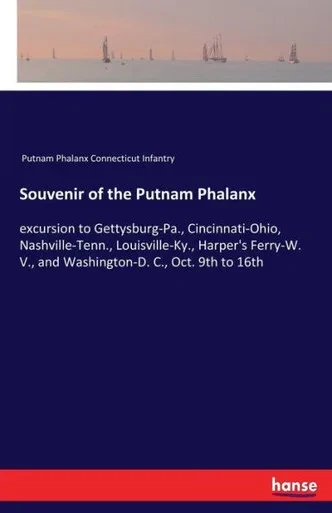 Souvenir Of The Putnam Phalanx: Excursion To Gettysburg-Pa., Cincinnati-Ohio, Nashville-Tenn., Louisville-Ky., Harper's Ferry-W. V., And Washington-D. C., Oct. 9Th To 16Th