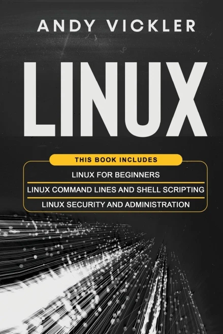 Linux: This Book Includes: Linux For Beginners + Linux Command Lines And Shell Scripting + Linux Security And Administration