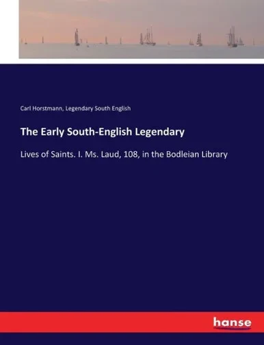 The Early South-English Legendary: Lives Of Saints. I. Ms. Laud, 108, In The Bodleian Library