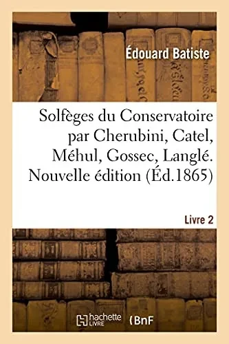 Solfã¨Ges Du Conservatoire Par Cherubini, Catel, Mã©Hul, Gossec, Langlã©. Livre 2. Nouvelle ÃDition (Arts) (French Edition)