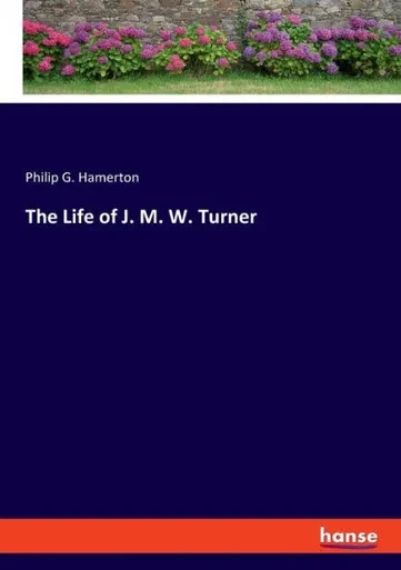 The Life Of J. M. W. Turner