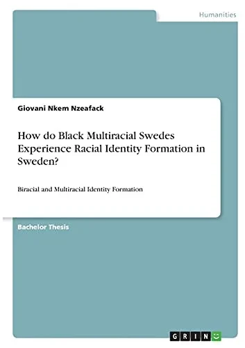 How Do Black Multiracial Swedes Experience Racial Identity Formation In Sweden?: Biracial And Multiracial Identity Formation