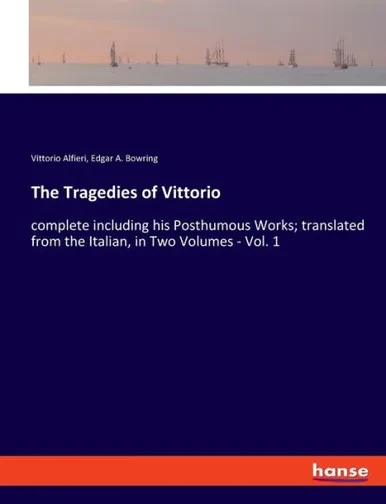 The Tragedies Of Vittorio: Complete Including His Posthumous Works; Translated From The Italian, In Two Volumes - Vol. 1