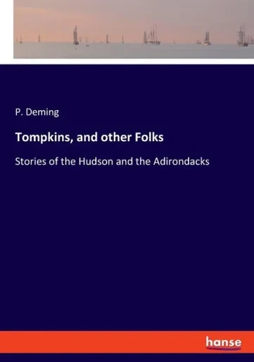 Tompkins, And Other Folks: Stories Of The Hudson And The Adirondacks