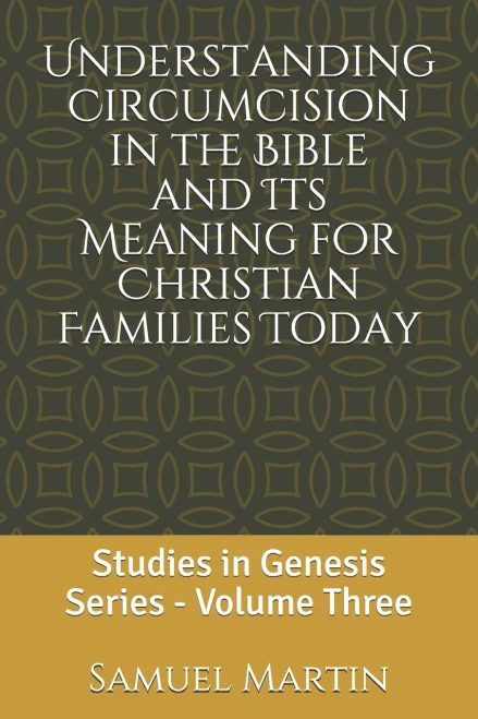 Understanding Circumcision In The Bible And Its Meaning For Christian Families Today: Studies In Genesis Series: Volume Three