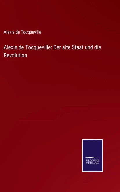 Alexis De Tocqueville: Der Alte Staat Und Die Revolution (German Edition)
