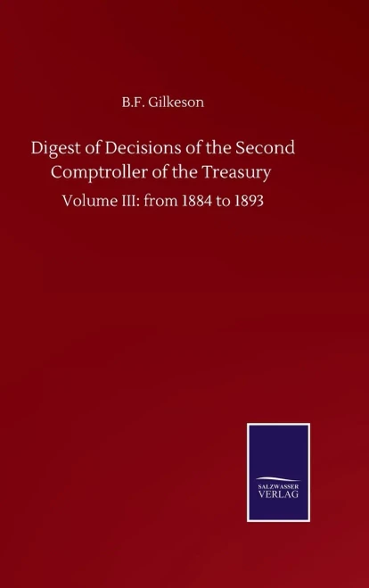 Digest Of Decisions Of The Second Comptroller Of The Treasury: Volume Iii: From 1884 To 1893