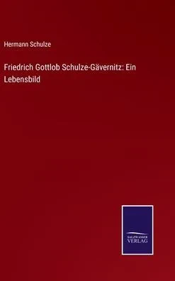 Friedrich Gottlob Schulze-Gävernitz: Ein Lebensbild (German Edition)