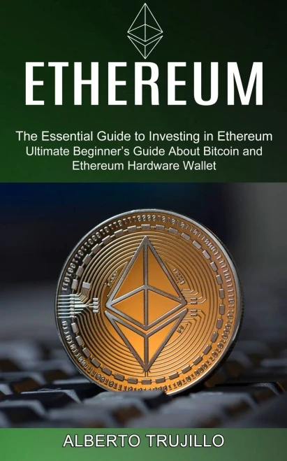 Ethereum: Ultimate Beginner'S Guide About Bitcoin And Ethereum Hardware Wallet (The Essential Guide To Investing In Ethereum)