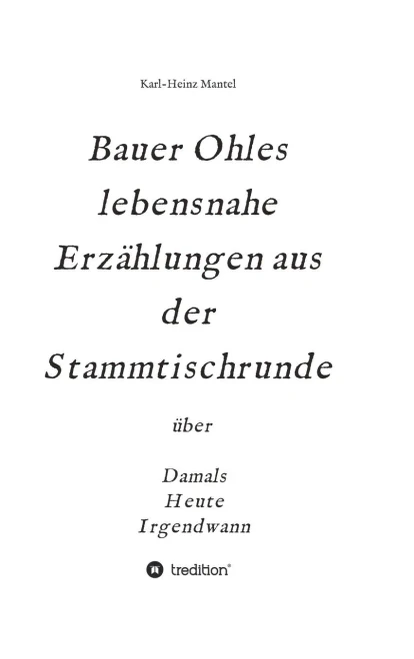 Bauer Ohles Lebensnahe Erzã¤Hlungen Aus Der Stammtischrunde: Ã¼Ber Damals, Heute, Irgendwann (German Edition) - 9783347157941
