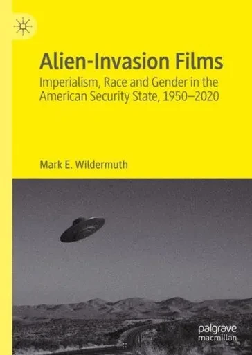 Alien-Invasion Films: Imperialism, Race And Gender In The American Security State, 1950-2020