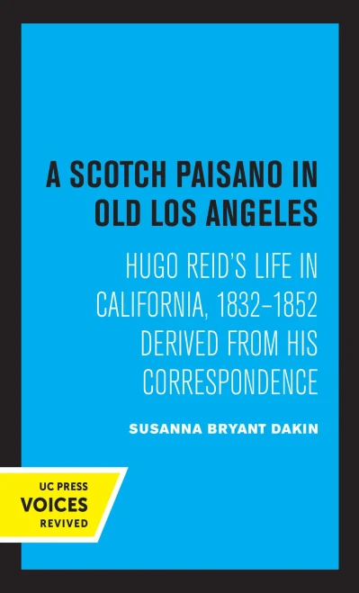 A Scotch Paisano In Old Los Angeles: Hugo Reid'S Life In California, 1832-1852 Derived From His Correspondence - 9780520338548