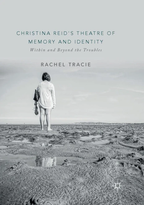 Christina Reid's Theatre Of Memory And Identity: Within And Beyond The Troubles