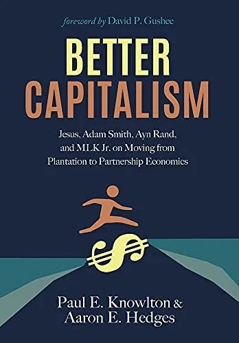 Better Capitalism: Jesus, Adam Smith, Ayn Rand, And Mlk Jr. On Moving From Plantation To Partnership Economics - 9781725280946