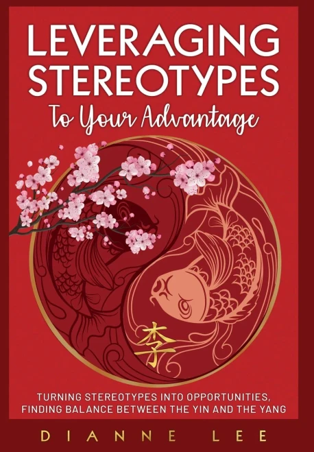 Leveraging Stereotypes To Your Advantage: Turning Stereotypes Into Opportunities, Finding Balance Between The Yin And The Yang