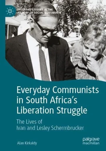 Everyday Communists In South AfricaS Liberation Struggle: The Lives Of Ivan And Lesley Schermbrucker (Palgrave Studies In The History Of Social Movements)