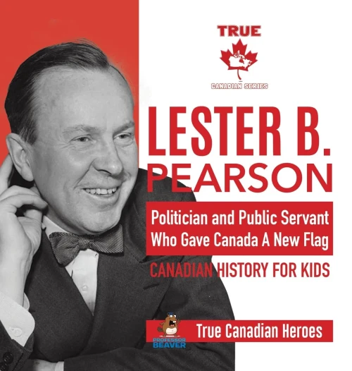 Lester B. Pearson - Politician And Public Servant Who Gave Canada A New Flag - Canadian History For Kids - True Canadian Heroes