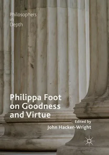 Philippa Foot On Goodness And Virtue (Philosophers In Depth)