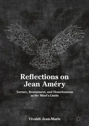 Reflections On Jean Améry: Torture, Resentment, And Homelessness As The MindS Limits