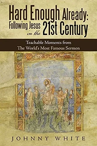 Hard Enough Already: Following Jesus In The 21St Century: Teachable Moments From The World'S Most Famous Sermon - 9781664228320