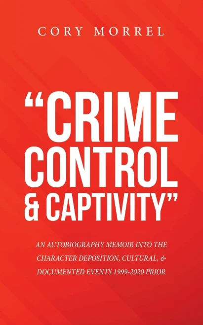 Crime Control & Captivity: An Autobiography Memoir Into The Character Deposition, Cultural, & Documented Events 1999-2020 Prior