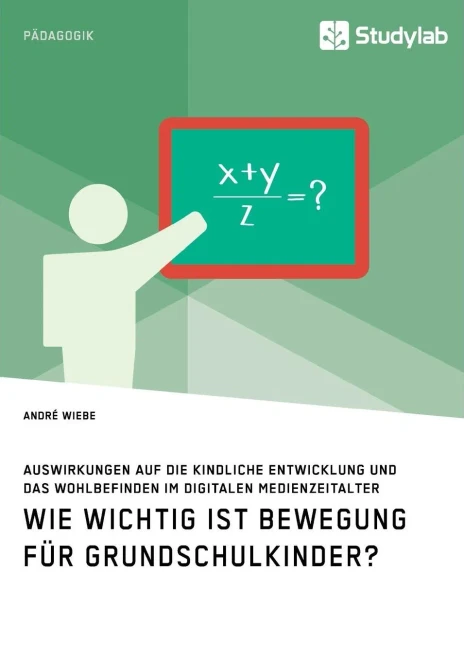 Wie Wichtig Ist Bewegung Für Grundschulkinder? Auswirkungen Auf Die Kindliche Entwicklung Und Das Wohlbefinden Im Digitalen Medienzeitalter (German Edition)