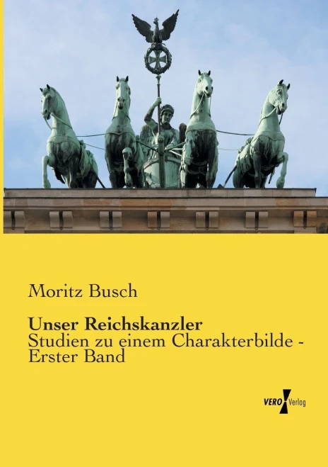 Unser Reichskanzler: Studien Zu Einem Charakterbilde - Erster Band (German Edition)