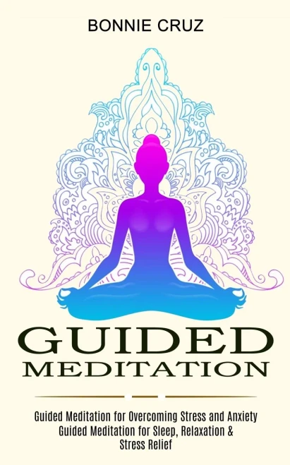 Guided Meditation: Guided Meditation For Sleep, Relaxation & Stress Relief (Guided Meditation For Overcoming Stress And Anxiety)