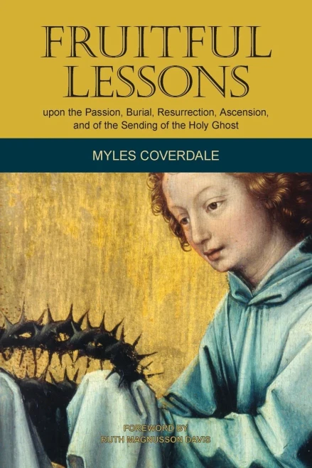 Fruitful Lessons Upon The Passion, Burial, Resurrection, Ascension, And Of The Sending Of The Holy Ghost (Myles Coverdale Books)