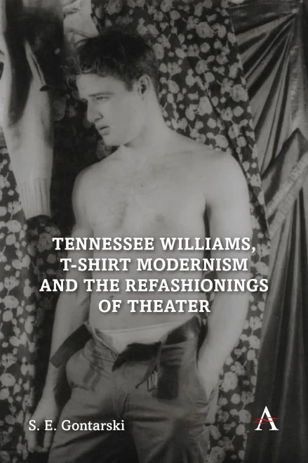 Tennessee Williams, T-Shirt Modernism And The Refashionings Of Theater (Anthem Studies In Theatre And Performance,Anthem Impact)
